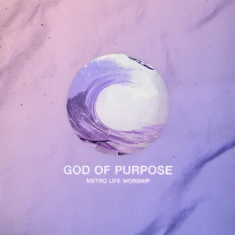 God of Purpose by Metro Life Worship