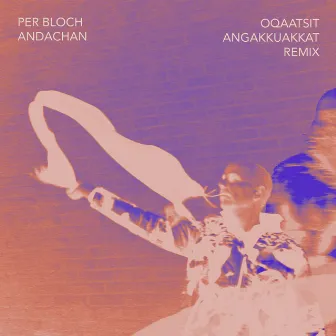 Oqaatsit angakkuakkat - Andachan Remix by Per Bloch