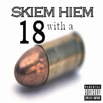 18 with a Bullet by Skiem Hiem