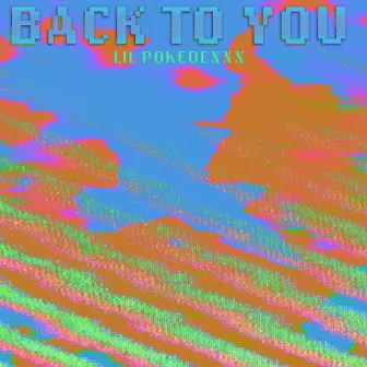 Back To You by Lil Pokedexxx