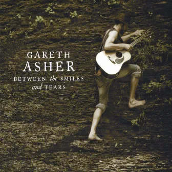 Between the Smiles and Tears by Gareth Asher