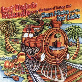 Last Train To Hicksville . . . The Home Of Happy Feet by Dan Hicks & His Hot Licks