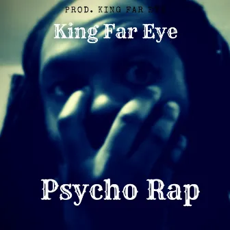 Psycho Rap by King Far Eye