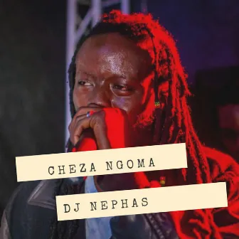 Cheza Ngoma by Dj Nephas