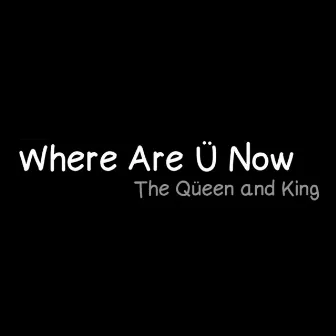 Where Are Ü Now by The Queen & King