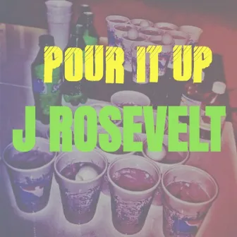 Pour It Up by J Rosevelt