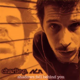 Shadows Fall Behind You by Charlie P.