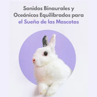 Sonidos Binaurales Y Oceánicos Equilibrados Para El Sueño De Las Mascotas by Bestia binaural