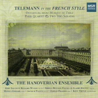 Telemann In the French Style: Ouverture from Musique de Table, Paris Quartet and Two Trio Sonatas by The Hanoverian Ensemble