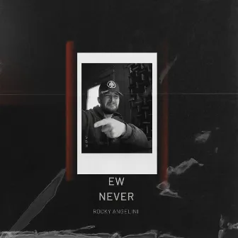 Ew Never by Rocky Angelini