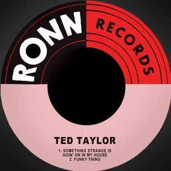 Something Strange is Goin' on in My House / Funky Thing by Ted Taylor