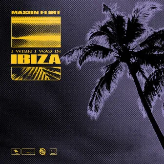 I Wish I Was In Ibiza by Mason Flint