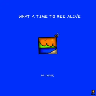 What A Time To Bee Alive by Dr Dolor