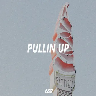 PULLIN UP by Ezzy