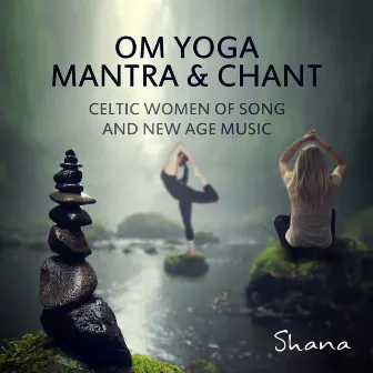 Om Yoga Mantra & Chant: Celtic Women of Song & New Age Music - The Soul of Reiki Healing for Meditation, Songs and Relaxing Nature Sounds for Awakening, Mindfulness & Yoga by Shana