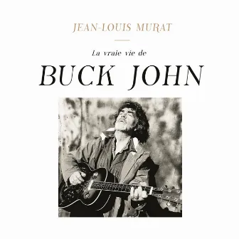 La vraie vie de Buck John by Jean-Louis Murat