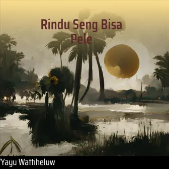 Rindu Seng Bisa Pele by Yayu Wattiheluw