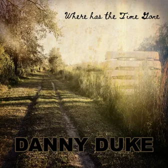 Where Has the Time Gone by Danny Duke