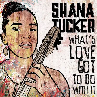 What's Love Got to Do with It by Shana Tucker