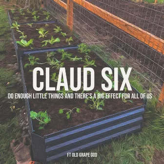 Do Enough Little Things and There's a Big Effect for All of Us by Claud Six