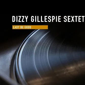 Lady Be Good by Dizzy Gillespie Sextet