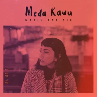 Masih Ada Dia by Meda Kawu