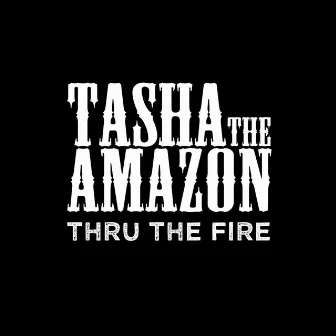 Thru the Fire by Tasha The Amazon