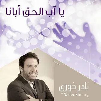 Ya Aba El Hak Abana by nader khoury