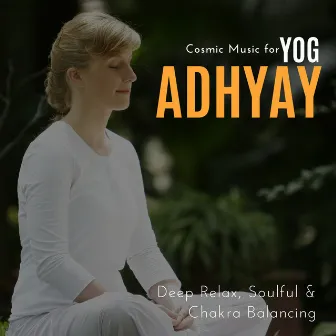 Yog Adhyay - Cosmic Music For Deep Relax, Soulful & Chakra Balancing by Mind Body Soul Reiki Therapeutic Sounds