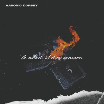 To Whom It May Concern by Aaronic Dorsey