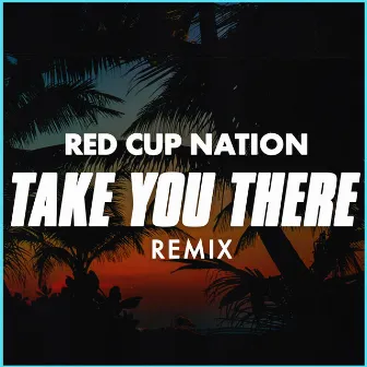 Take You There by Red Cup Nation