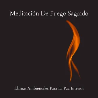 Meditación De Fuego Sagrado: Llamas Ambientales Para La Paz Interior by Sonidos de fuego de llamas celestiales