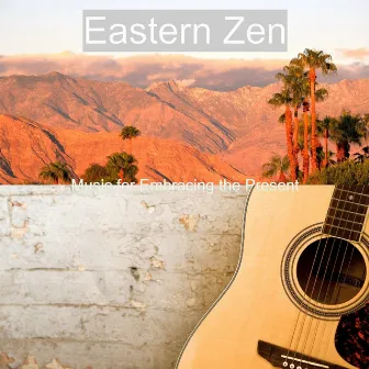 Music for Embracing the Present by Eastern Zen