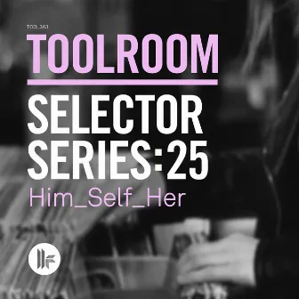 Toolroom Selector Series: 25 Him_Self_Her by Him_Self_Her