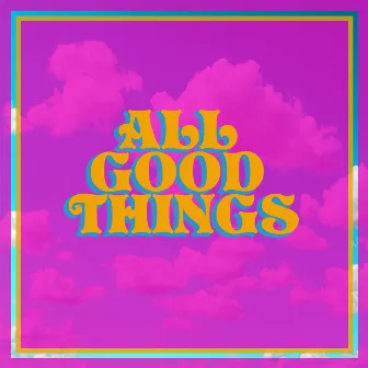 All Good Things by Spence Parkerson