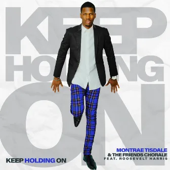 Keep Holding On by Montrae Tisdale and The Friends Chorale