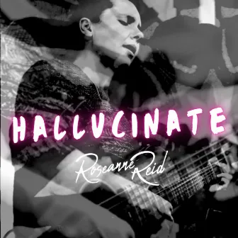 Hallucinate by Roseanne Reid