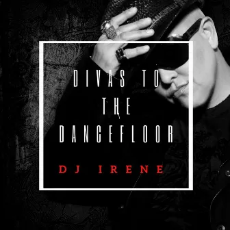 Divas To The DanceFloor by DJ Irene