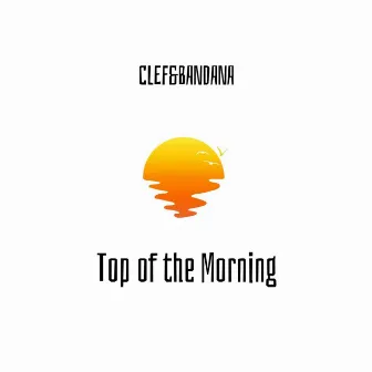 Top of the Morning by Clef and Bandana