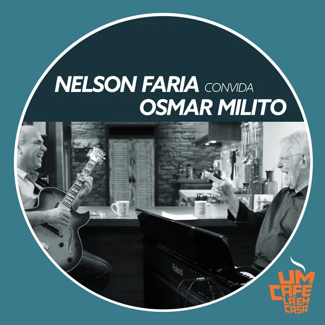 Nelson Faria Convida Osmar Milito. Um Café Lá Em Casa