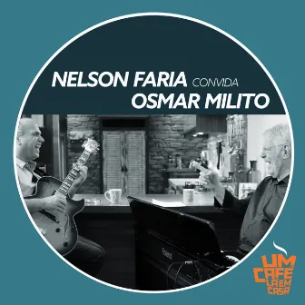 Nelson Faria Convida Osmar Milito. Um Café Lá Em Casa by Osmar Milito