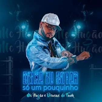 Deixa Eu Botar Só um Pouquinho by Mc Hugão