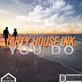 You Do (Radio Edit) by Dirty House Ink.