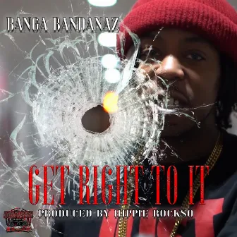 Get right to it by Banga Bandanaz