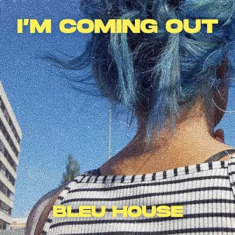 I'm Coming Out by BLEU HOUSE