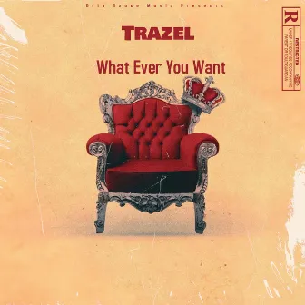 Whatever You Want by Trazel