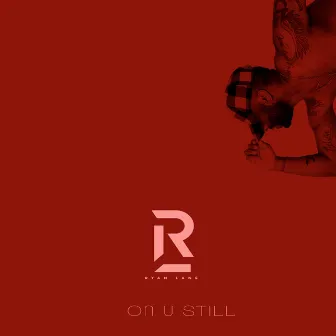 ON U STILL by Ryan Lane