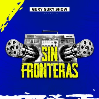 Sin Fronteras by Gury Gury Show