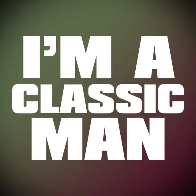 I'm A Classic Man