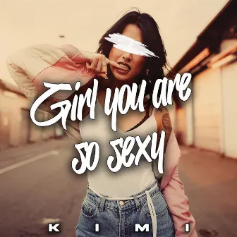 Girl You Are So Sexy by KIMI